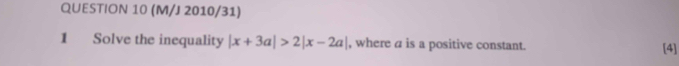 (M/J 2010/31) 
1 Solve the inequality |x+3a|>2|x-2a| , where a is a positive constant. [4]