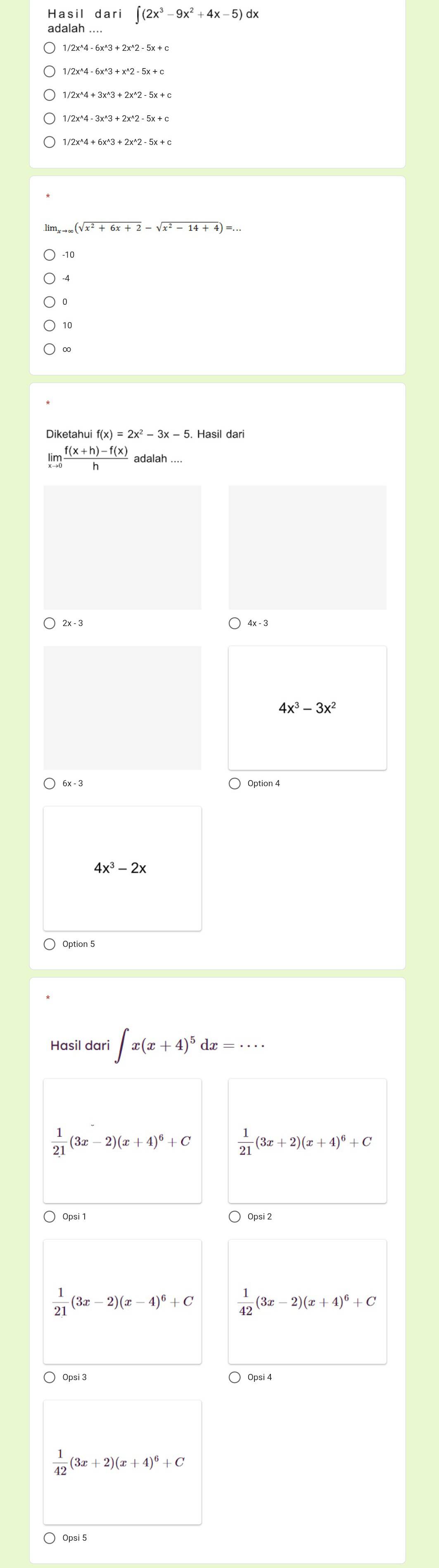 ∈t (2x^3-9x^2+4x-5) dx
_-∈fty (sqrt(x^2+6x+2)-sqrt(x^2-14+4))=
-10
Diketahui f(x)=2x^2-3x-5 Hasil dari
lim  (f(x+h)-f(x))/h  adalah
4x^3-3x^2
4x^3-2x
Option 5
Hasil dari ∈t x(x+4)^5dx=·s ·
 1/21 (3x-2)(x+4)^6+C  1/21 (3x+2)(x+4)^6+C
Opsi 1
 1/21 (3x-2)(x-4)^6+C  1/42 (3x-2)(x+4)^6+C
Opsi 3 Opsi 4
 1/42 (3x+2)(x+4)^6+C
○ 0psi 5