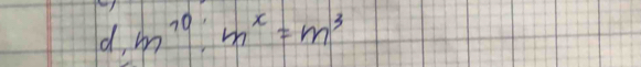 d, m^(10):m^x=m^3