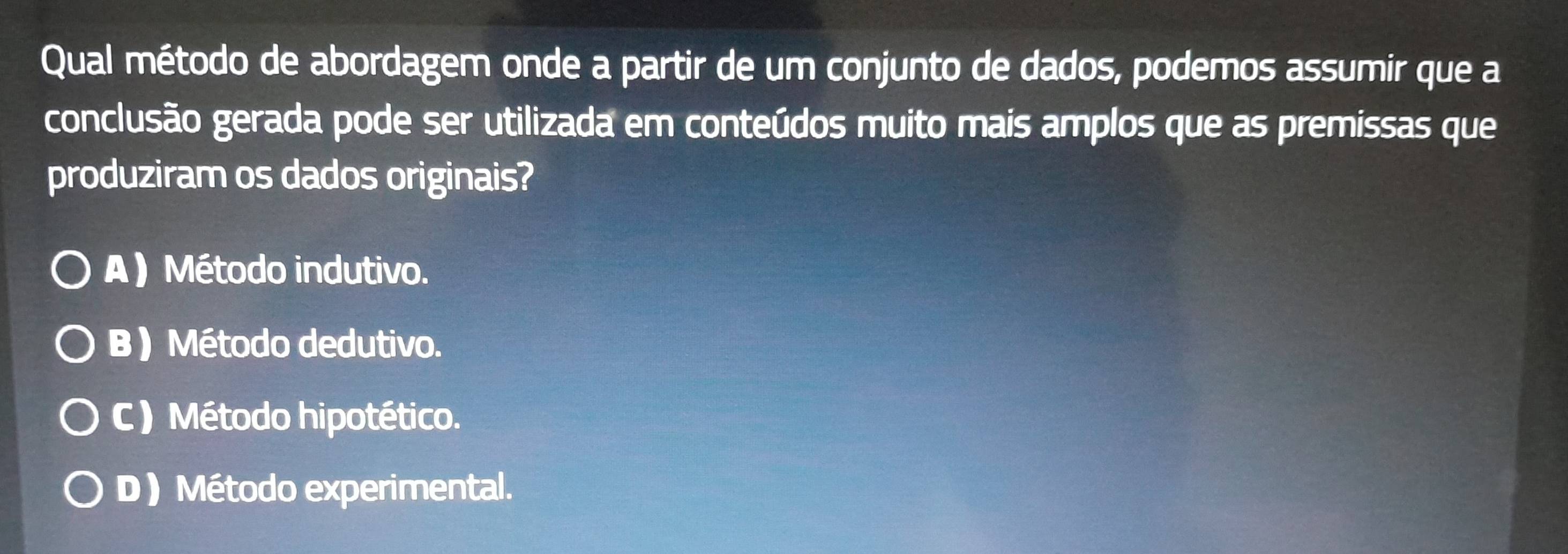 Qual método de abordagem onde a partir de um conjunto de dados, podemos assumir que a
conclusão gerada pode ser utilizada em conteúdos muito mais amplos que as premissas que
produziram os dados originais?
A ) Método indutivo.
B )Método dedutivo.
C ) Método hipotético.
D ) Método experimental.