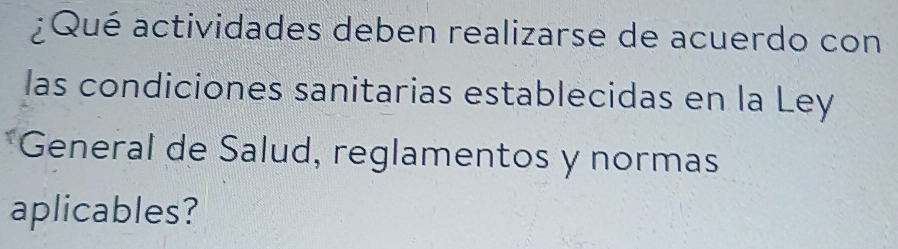 ¿Qué actividades deben realizarse de acuerdo con 
las condiciones sanitarias establecidas en la Ley 
General de Salud, reglamentos y normas 
aplicables?