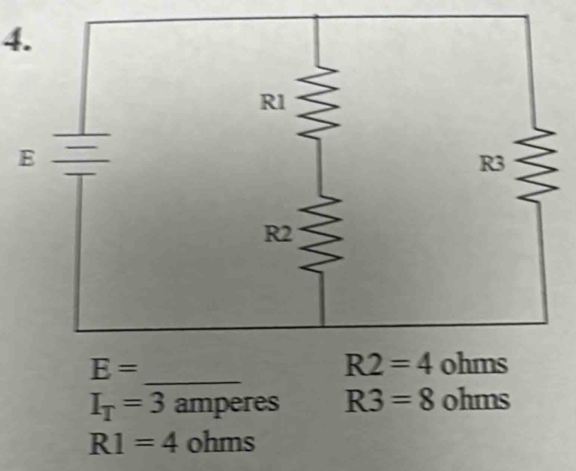 R2=4
E= _
I_T=3 amperes R3=8 ohms
R1=4 ohms