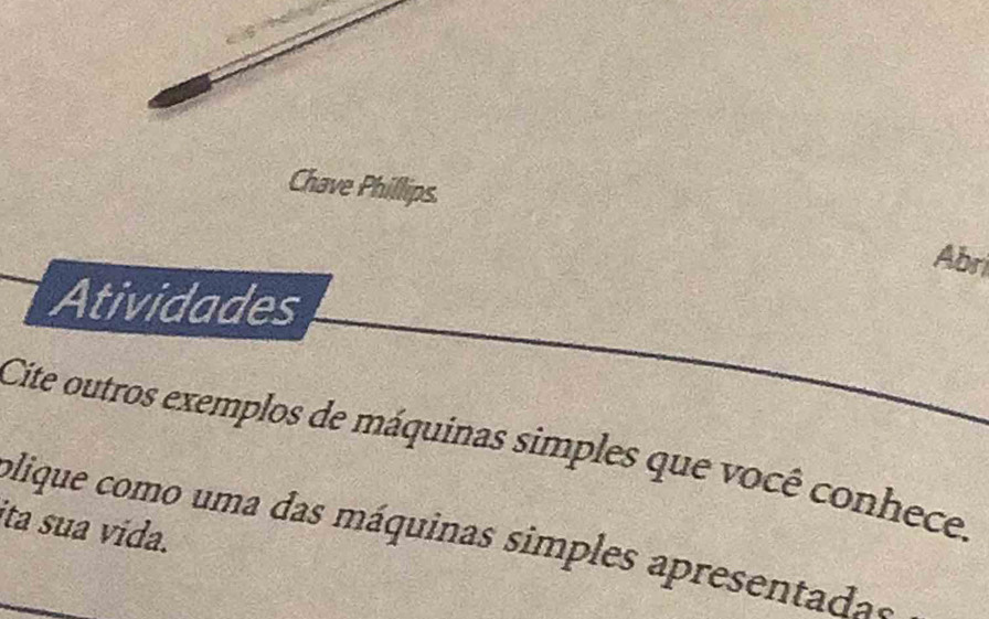 Chave Phillips. 
Abri 
Atividades 
Cite outros exemplos de máquinas simples que você conhece. 
ita sua vida. 
plique como uma das máquinas simples apresentadas