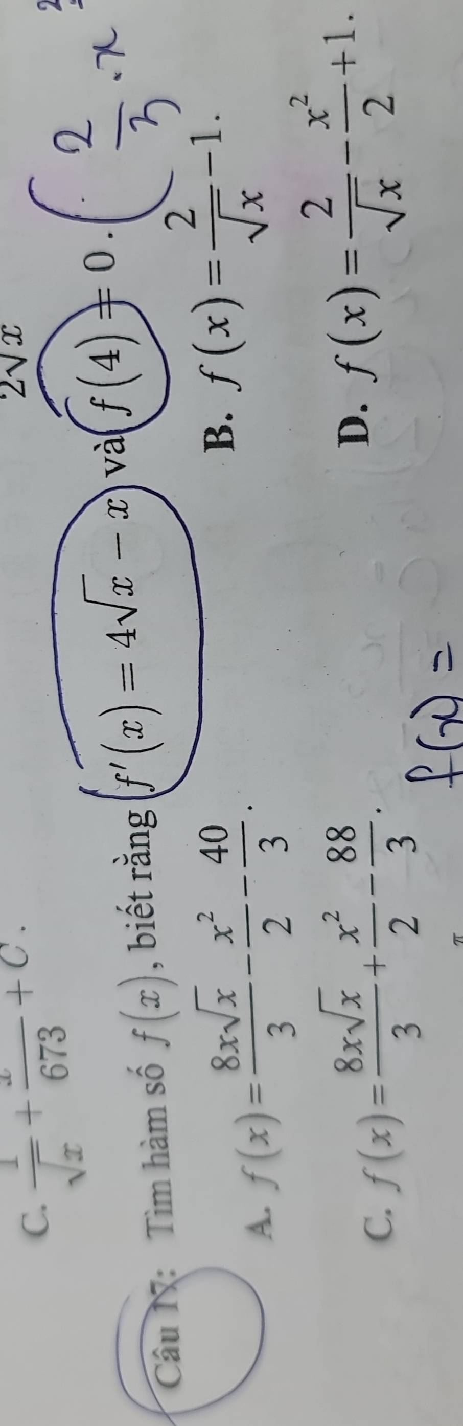 C.  1/sqrt(x) + x/673 +C.
2sqrt(x)
Câu N: Tìm hàm số f(x) , biết rằng f'(x)=4sqrt(x)-x và f(4)=0.
A. f(x)= 8xsqrt(x)/3 - x^2/2 - 40/3 .
B. f(x)= 2/sqrt(x) -1.
C. f(x)= 8xsqrt(x)/3 + x^2/2 - 88/3 .
D. f(x)= 2/sqrt(x) - x^2/2 +1.