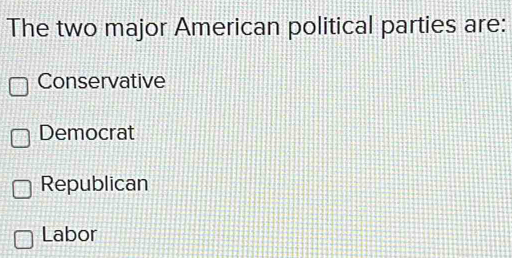 The two major American political parties are:
Conservative
Democrat
Republican
Labor