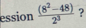 ession  ((8^2-48))/2^3  ?