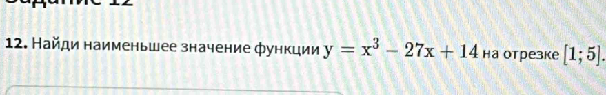 Найди наименьшее значение функции y=x^3-27x+14 на отрезке [1;5].