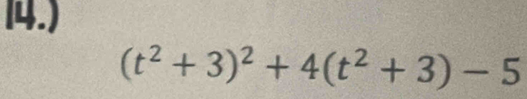 14.)
(t^2+3)^2+4(t^2+3)-5