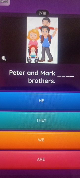 rima 
7/18 
Q 
Peter and Mark_ 
brothers. 
HE 
THEY 
WE 
ARE