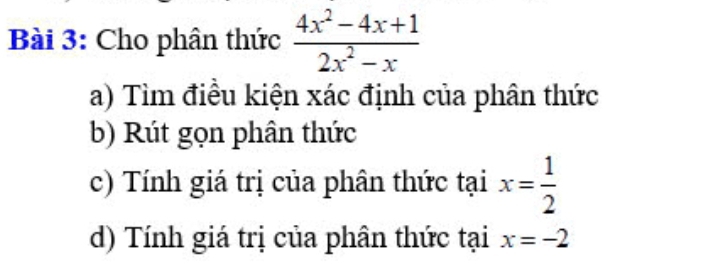 Cho phân thức  (4x^2-4x+1)/2x^2-x 
a) Tìm điều kiện xác định của phân thức
b) Rút gọn phân thức
c) Tính giá trị của phân thức tại^ x= 1/2 
d) Tính giá trị của phân thức tại x=-2