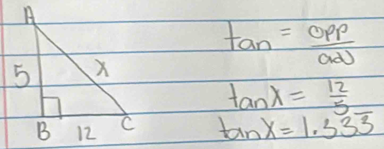 tan = opp/adj 
tan lambda = 12/5 
tan x=1.33overline 3