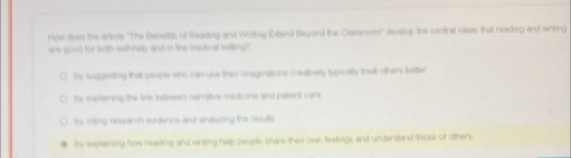 How toes the article 'The Beneay of Rssdng and Willng Eesind Bwyord the Cassrio' devene the central rawes that reading and writing
ane good for both whhelp and in the mesticel wetting
ths suguenting that people who can use then raginations cosabely tupicaly treat; others bette
by expleining/the knis betsean narrabor medicine and patent care
thy oting ressarch exdence and andyping the resultls
y replaining hum reating, and wriking help people stare their own teakngs and understard those of others