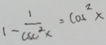 1- 1/csc^2x =cos^2x