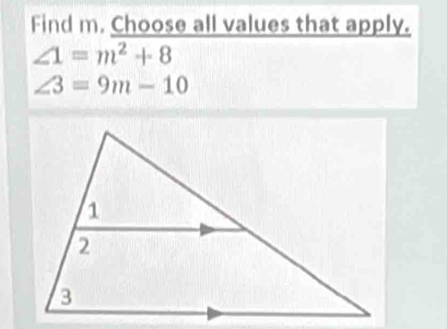 Find m. Choose all values that apply.
∠ 1=m^2+8
∠ 3=9m-10