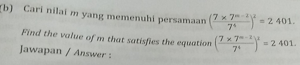 Cari nilai m yang memenuhi persamaan ( (7* 7^(m-2))/7^4 )^2=2401. 
Find the value of m that satisfies the equation ( (7* 7^(m-2))/7^4 )^2=2401. 
Jawapan / Answer :