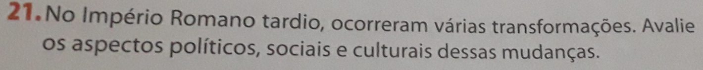 No Império Romano tardio, ocorreram várias transformações. Avalie 
os aspectos políticos, sociais e culturais dessas mudanças.