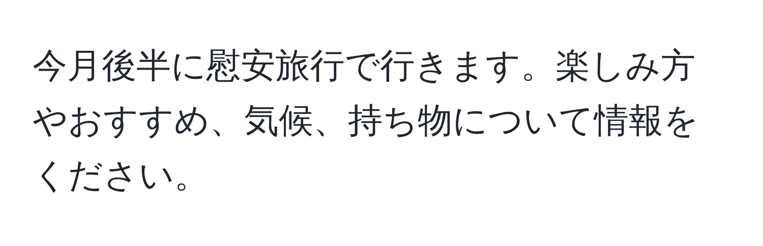 今月後半に慰安旅行で行きます。楽しみ方やおすすめ、気候、持ち物について情報をください。