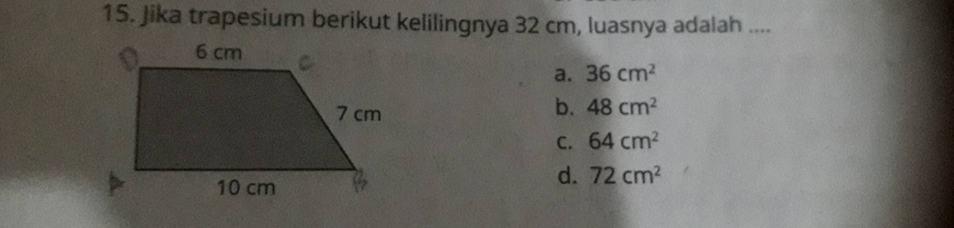 Jika trapesium berikut kelilingnya 32 cm, luasnya adalah ....
a. 36cm^2
b. 48cm^2
C. 64cm^2
d. 72cm^2