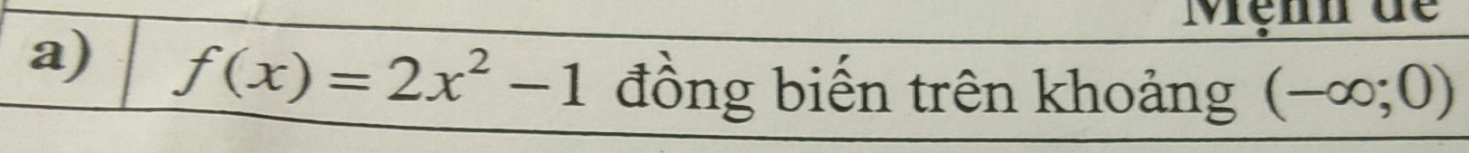 Mệnn de 
a) f(x)=2x^2-1 đồng biến trên khoảng (-∈fty ;0)