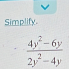 Simplify.
 (4y^2-6y)/2y^2-4y 