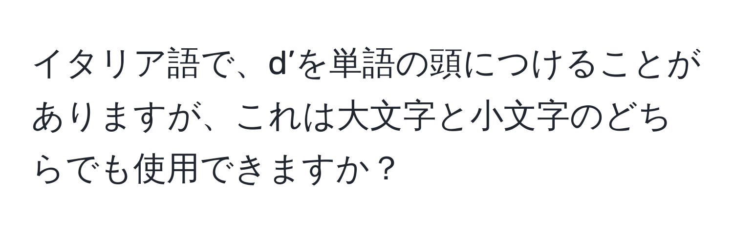 イタリア語で、d’を単語の頭につけることがありますが、これは大文字と小文字のどちらでも使用できますか？