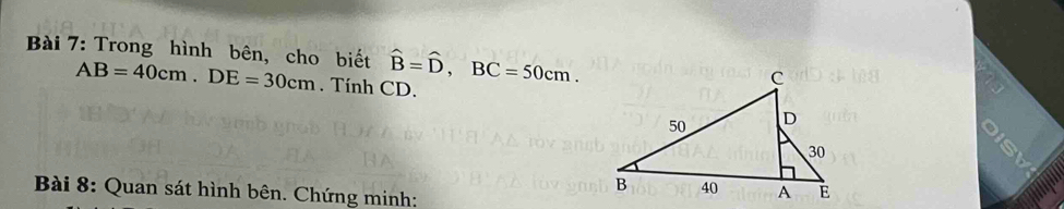 Trong hình bên, cho biết hat B=hat D, BC=50cm.
AB=40cm. DE=30cm. Tính CD. 
Bài 8: Quan sát hình bên. Chứng minh: