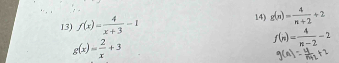 f(x)= 4/x+3 -1
14) g(n)= 4/n+2 +2
g(x)= 2/x +3
f(n)= 4/n-2 -2