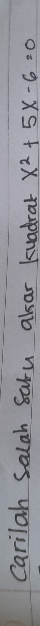 Carilah Salah Saru alsar kuadral x^2+5x-6=0