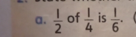  1/2  of  1/4  is  1/6 .