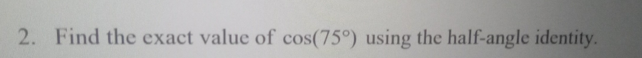 Find the exact value of cos (75°) using the half-angle identity.