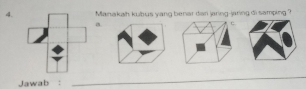 Manakah kubus yang benar dari jaring-jaring di samping ? 
a. 
Jawab : 
_