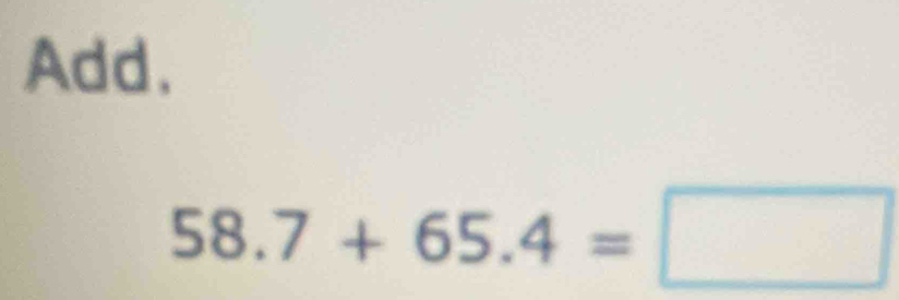 Add,
58.7+65.4=□