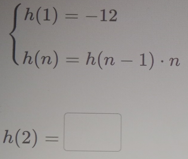 beginarrayl h(1)=-12 h(n)=h(n-1)· nendarray.
h(2)=□