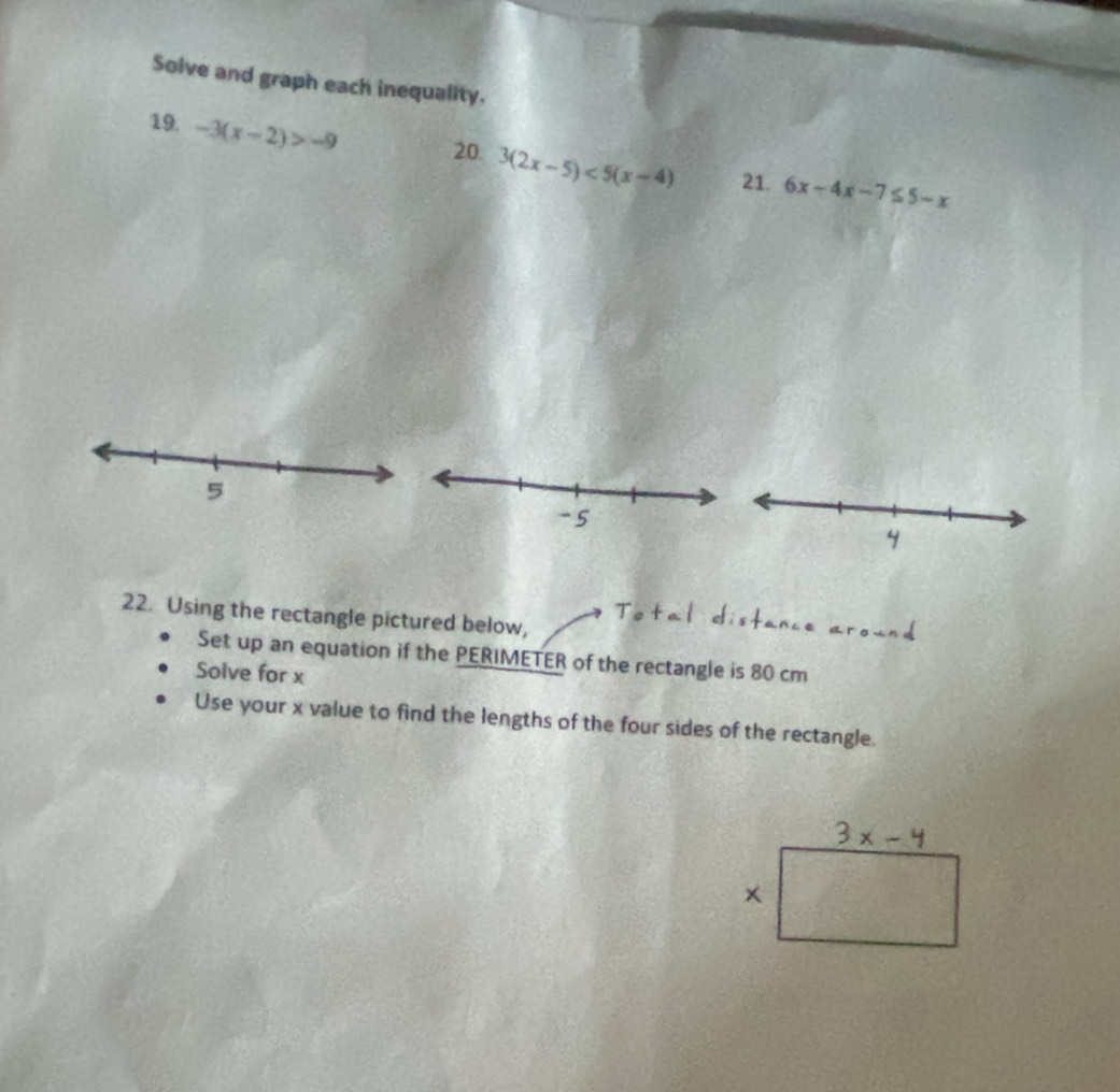 Solve and graph each inequality.
19. -3(x-2)>-9 20. 3(2x-5)<5(x-4) 21. 6x-4x-7≤ 5-x
5
-5
y
22. Using the rectangle pictured below,
Set up an equation if the PERIMETER of the rectangle is 80 cm
Solve for x
Use your x value to find the lengths of the four sides of the rectangle.