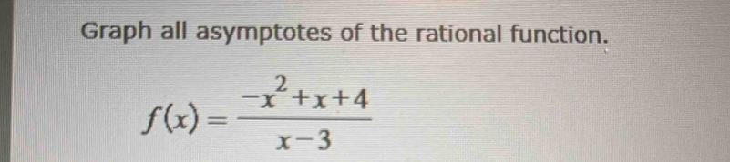 Graph all asymptotes of the rational function.
f(x)= (-x^2+x+4)/x-3 