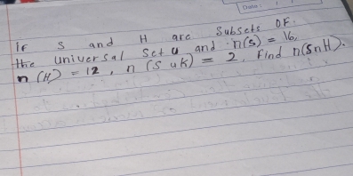 If s and H are Subsets oF. 
te univercal set u and n(s)=16, Find n(SnH).
n(H)=12, n(SuK)=2