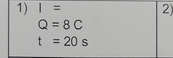 I= 2)
Q=8C
t=20s