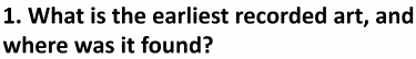 What is the earliest recorded art, and 
where was it found?