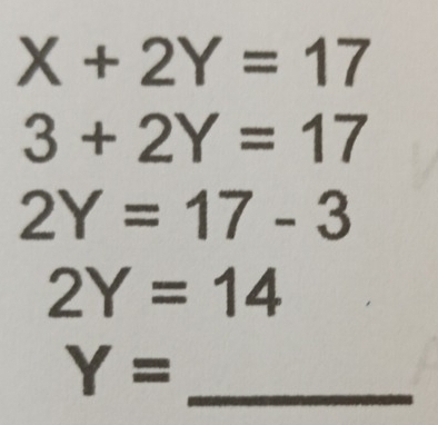 X+2Y=17
3+2Y=17
2Y=17-3
2Y=14
Y= _