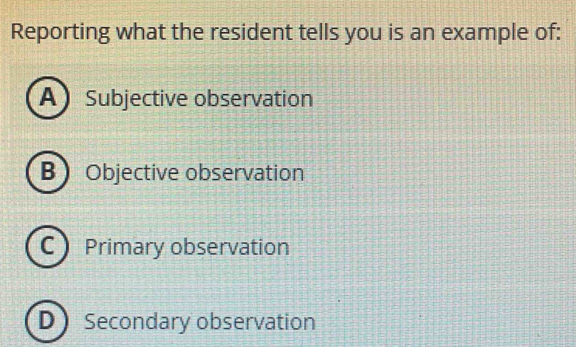 Solved: Reporting what the resident tells you is an example of: A ...