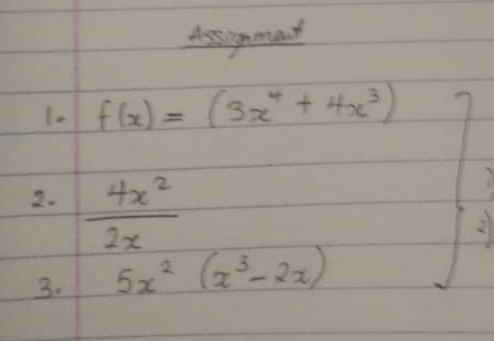 Assignemat
f(x)=(3x^4+4x^3)
2.  4x^2/2x 
2
3. 5x^2(x^3-2x)