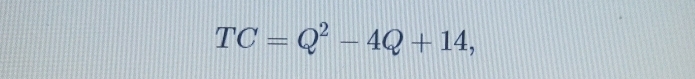 TC=Q^2-4Q+14,