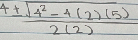 4±  (sqrt(4^2-4(2)(5)))/2(2) 