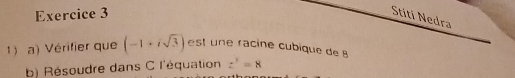 Stiti Nedra 
1) a) Vérifier que (-1+isqrt(3)) est une racine cubique de 8
b) Résoudre dans C l'équation z^3=8