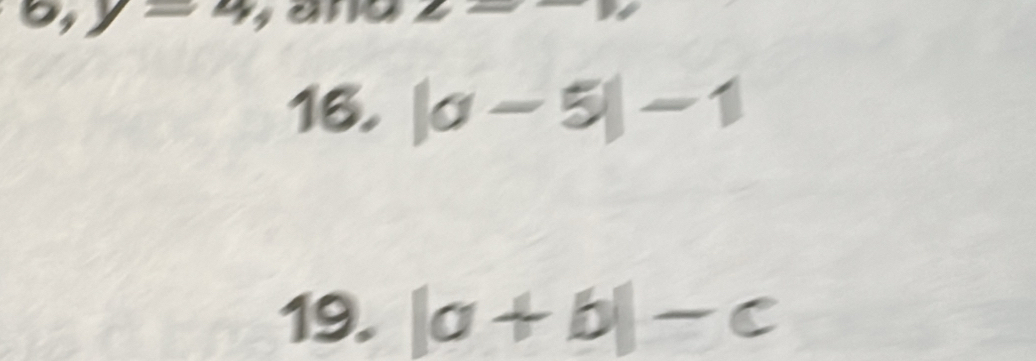 6,y=4
z=
16. |a-5|-1
19. |a+b|-c