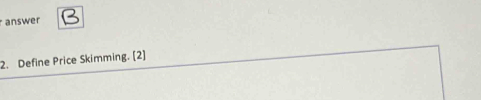 answer 
2. Define Price Skimming. [2]