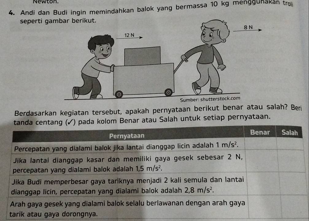 Newton.
4. Andi dan Budi ingin memindahkan balok yang bermassa 10 kg menggunakan tro
seperti g
Berdasarkan kegiatan tersebut, apakah pernyataan berikut benar atau salah? Beri
) pada kolom Benar atau Salah untuk setiap pernyataan.