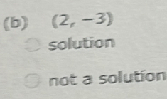 (2,-3)
solution
not a solution