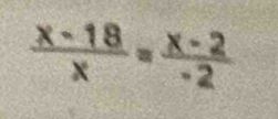  (x-18)/x = (x-2)/-2 