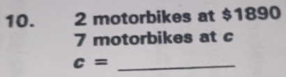 2 motorbikes at $1890
7 motorbikes at c
_ c=